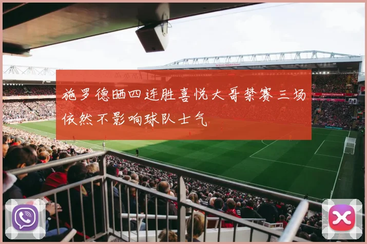 施罗德晒四连胜喜悦大哥禁赛三场依然不影响球队士气