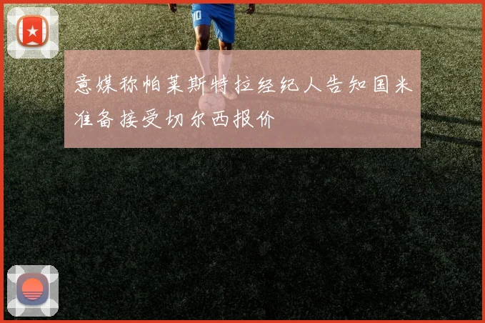 意媒称帕莱斯特拉经纪人告知国米准备接受切尔西报价